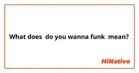 do you wanna funk meaning|More.